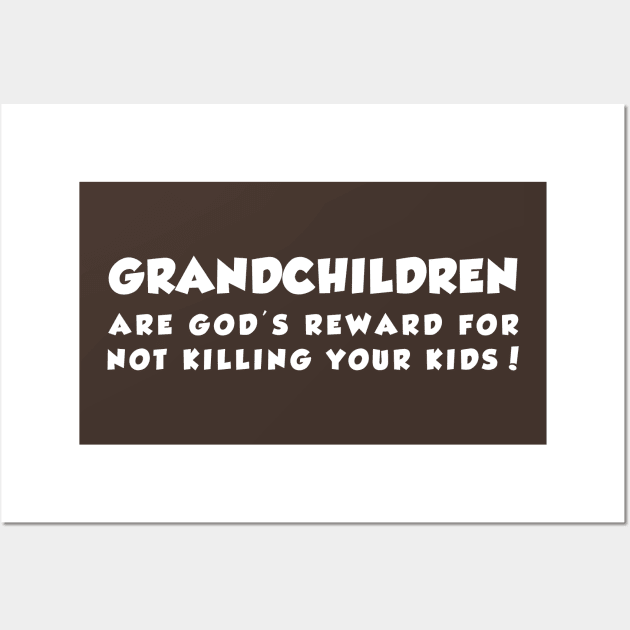 Grandchildren Are god's reward for not killing your kids Wall Art by newledesigns